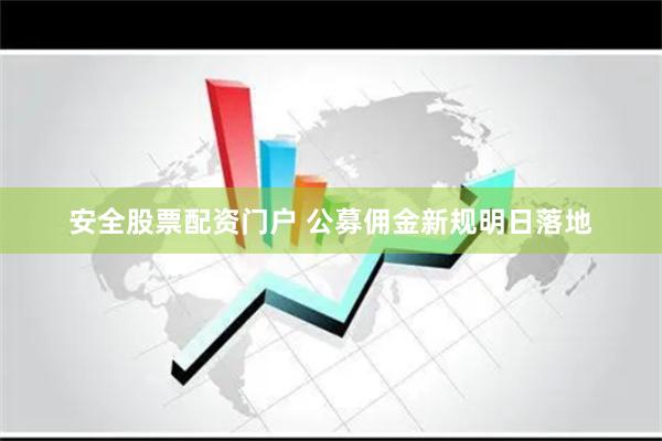 安全股票配资门户 公募佣金新规明日落地