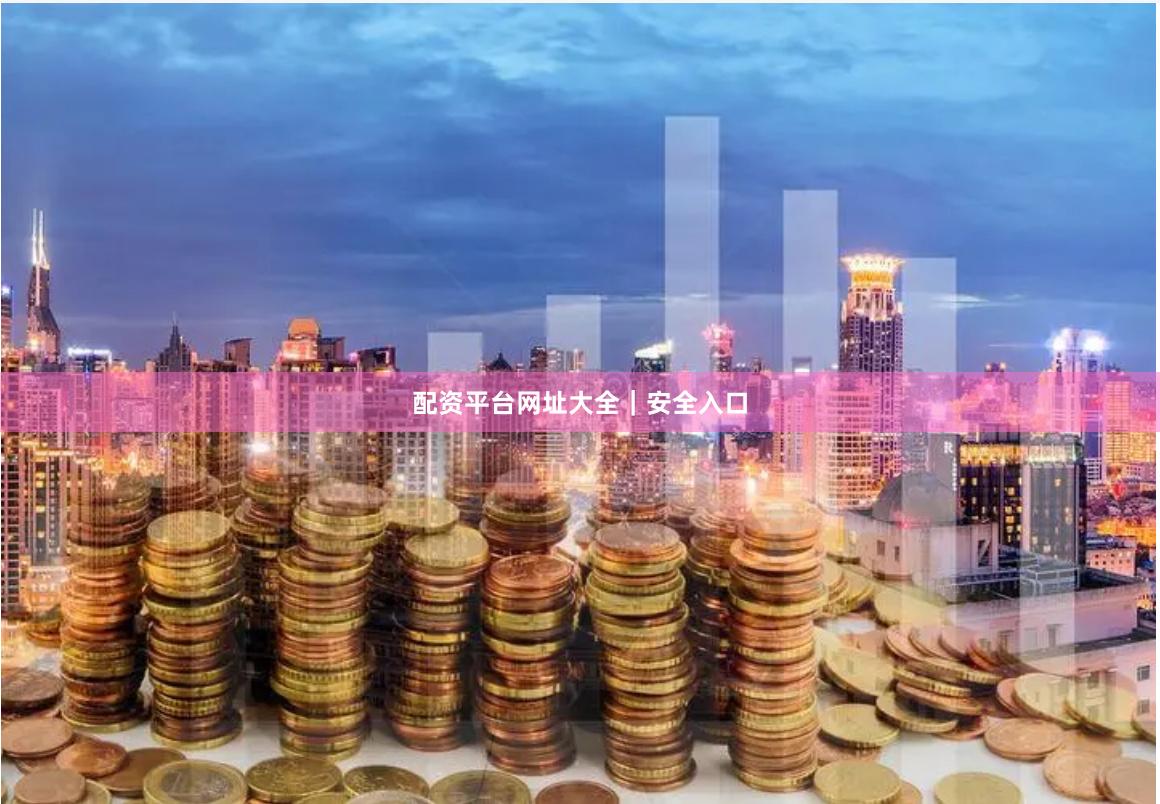 配资平台网址大全｜安全入口
