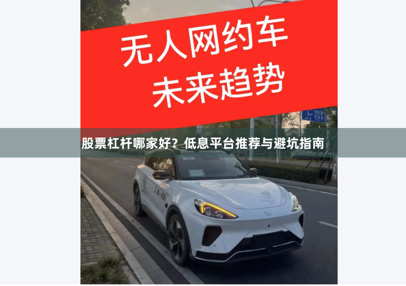 股票杠杆哪家好？低息平台推荐与避坑指南