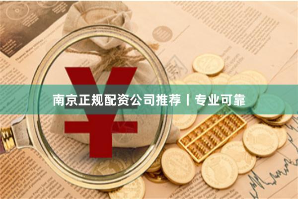 南京正规配资公司推荐丨专业可靠